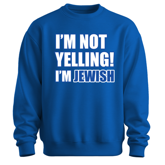 I'm Not Yelling I'm Jewish Sweatshirt